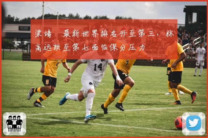 梁靖崑最新世界排名升至第三,林高远跌至第七面临保分压力